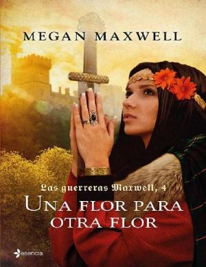 [Las guerreras Maxwell 04] • Una Flor Para Otra Flor